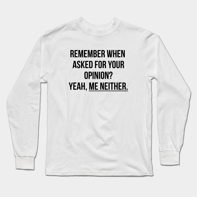 Remember when asked for your opinion? Yeah, me neither t-shirt Long Sleeve T-Shirt by RedYolk